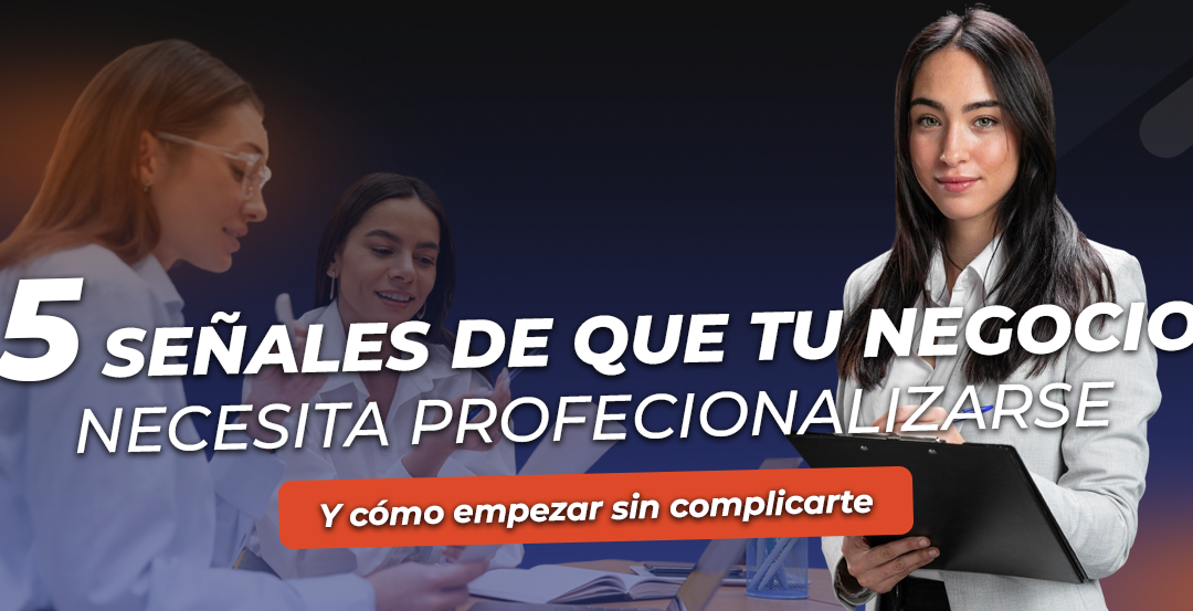 5 Signs Your Business Needs to Professionalize (and How to Start Without Complications)