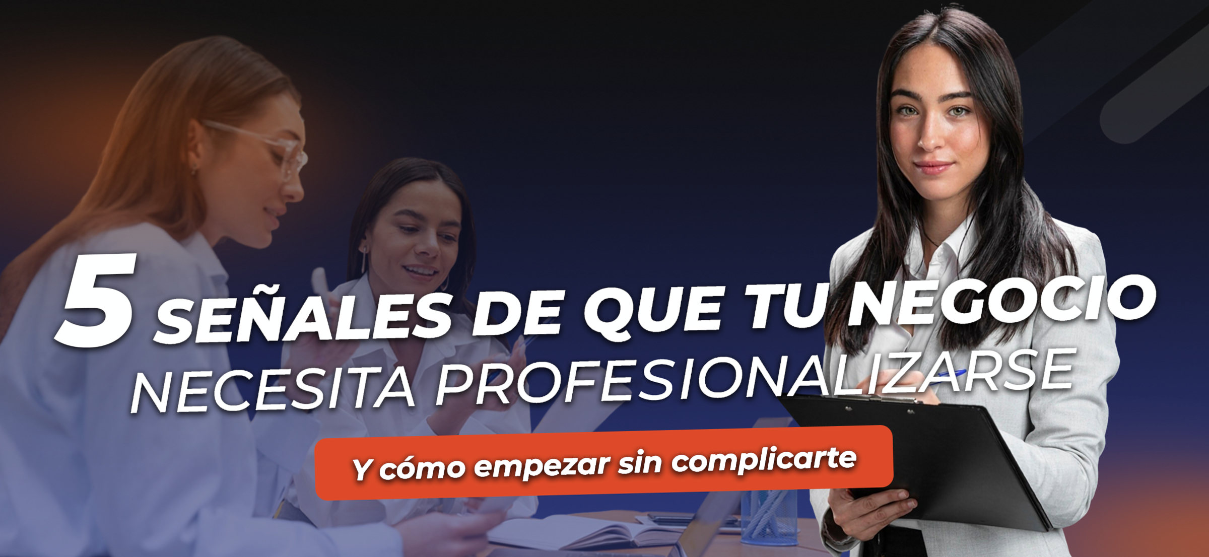 5 señales de que tu negocio necesita profesionalizarse (y cómo empezar sin complicarte)